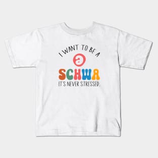 Funny I Want To Be A Schwa It's Never Stressed Kids T-Shirt